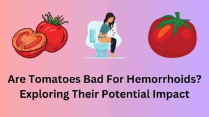 Are Tomatoes Bad For Hemorrhoids?