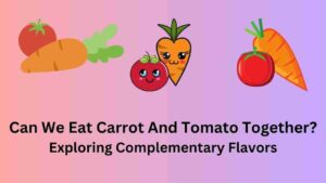 Can We Eat Carrot And Tomato Together?