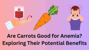 Are Carrots Good for Anemia?